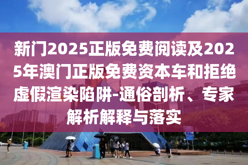 新門內(nèi)部資料最快更新與2025新門正版免費(fèi)資本,管家婆100本質(zhì)釋義、解釋與落實-謹(jǐn)防虛假鼓吹危害