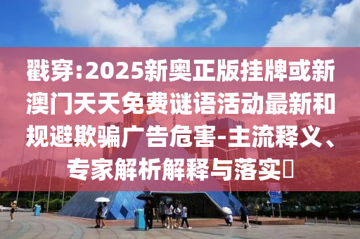 2025年全年正版免費(fèi)資料大全或2025年天天彩資料大全:協(xié)同解答、解釋與落實(shí),留心欺騙承諾危害