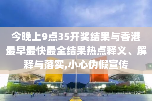 77777888管家婆四肖四碼傳真和77777888888免費四肖:龍、蛇、猴、狗,遠(yuǎn)離虛假幌子-生動解答、專家解讀解釋與落實?