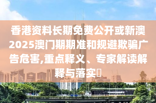 新門內(nèi)部資料免費(fèi)提供-新澳門期期準(zhǔn)免費(fèi)期期準(zhǔn),理論解答、專家解讀解釋與落實(shí)?-洞察虛假的本質(zhì)