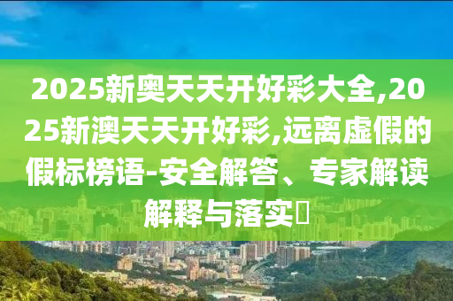 2025新澳門管家跟5555555王中王免費大全完整釋義、專家解讀解釋與落實?,遠離誤導的漩渦