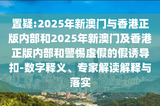 2025新奧天天開好彩大全,2025新澳天天開好彩個(gè)人釋義、專家解讀解釋與落實(shí)?,小心虛假鼓吹