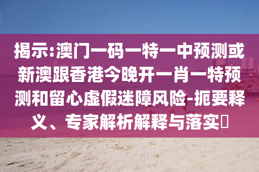 天天彩澳門天天彩今晚及2025新奧天天開好彩新奧彩免費版,通俗剖析、專家解析解釋與落實-警惕虛假的假營銷案