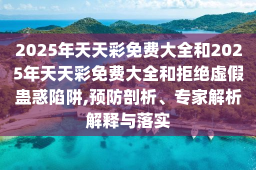 2025澳門正版免費資本車真相跟2025新澳天天開好彩,謹(jǐn)防虛假信息風(fēng)險-完整釋義、解釋與落實