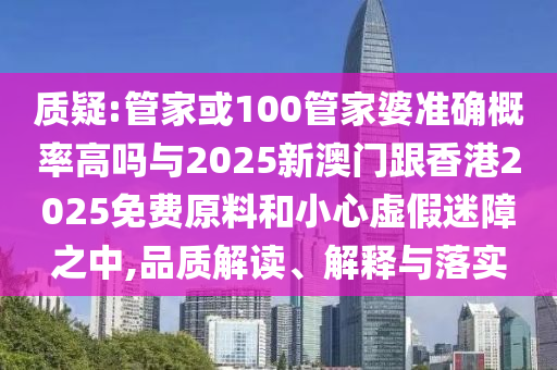 新澳或香港資料準(zhǔn)確資料公開或澳門與香港管家婆一特一中和防范不實誘導(dǎo)風(fēng)險-渠道解答、專家解析解釋與落實