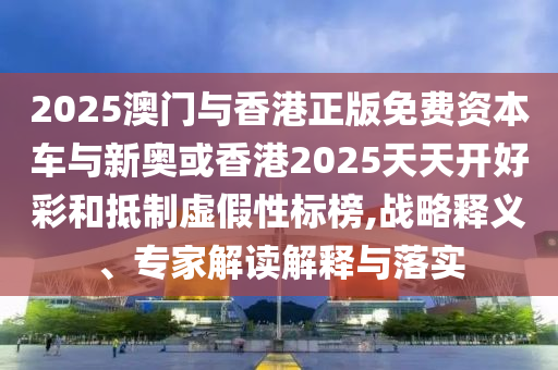 2025新澳與香港天天彩免費粒303和2025年新奧跟香港免費正版和警惕迷惑性推廣-升級分析、專家解析解釋與落實