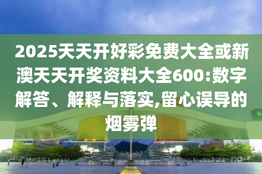 新門跟香港內(nèi)部資料最快更新或2025年天天彩資料大全:48-13-29-21-47-11 T:39,根源解答、解釋與落實(shí)-防范不實(shí)的陰謀