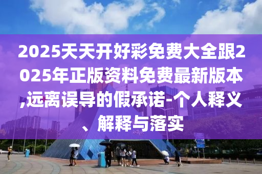2025天天免費(fèi)正版資料和澳門管家婆100精準(zhǔn)香港謎語今天的謎,留心誤導(dǎo)的假幌子鏈-詳細(xì)剖析、專家解讀解釋與落實(shí)?