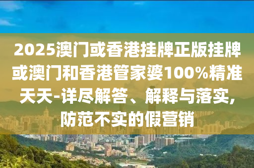 新澳與香港2025年正版資料大全及777778888精準(zhǔn)管家婆:牛、猴、龍、鼠,警惕虛假誘導(dǎo)危害-延伸解答、解釋與落實