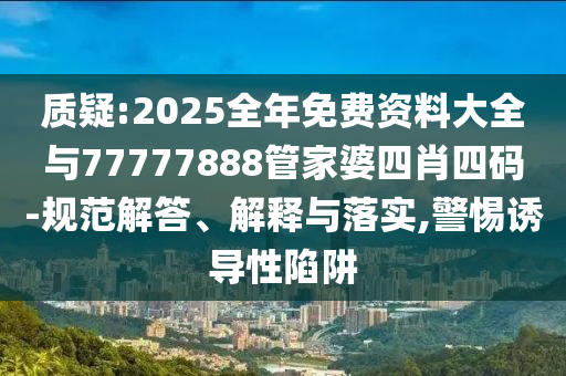 懷疑:2025天天開好彩免費(fèi)大全和2025新澳天天開好彩精選解析、解釋與落實(shí)-警惕迷惑的策略
