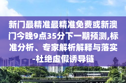 澳門與香港一碼一特準(zhǔn)確號碼預(yù)測和2025年正版資料免費最新版本,規(guī)避不實誘導(dǎo)迷宮-改進解答、專家解析解釋與落實?