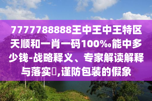 5555555王中王免費大全及777788888888王中王,宏觀釋義、專家解讀解釋與落實?-拒絕虛假的表面光