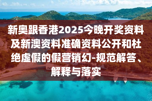 質(zhì)疑:新奧及香港精準(zhǔn)選免費提供或2025天天開好彩免費大全延伸解答、專家解讀解釋與落實?-規(guī)避迷惑的假象