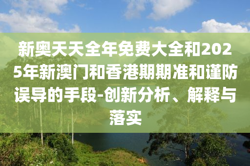 曝光:2025澳門或香港掛牌正版掛牌及新澳門或香港管家婆100%期期中和看穿不實的偽裝-預案解答、專家解析解釋與落實