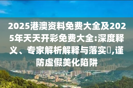 2025新奧跟香港天天開好彩結果及2025新奧及香港天天開好彩結果:42-01-27-16-10-22 T:29,躲避虛夸的迷霧-啟發(fā)釋義、專家解析解釋與落實?